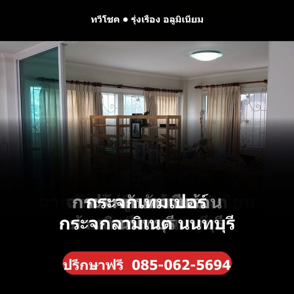 กระจกเทมเปอร์ กระจกลามิเนต นนทบุรี โดยทวีโชค รุ่งเรือง อลูมิเนียม — ปรึกษา/ประเมินราคาฟรี โทร 085-062-5694 ช่างไม่ทิ้งงาน บริการทั่วนนทบุรี