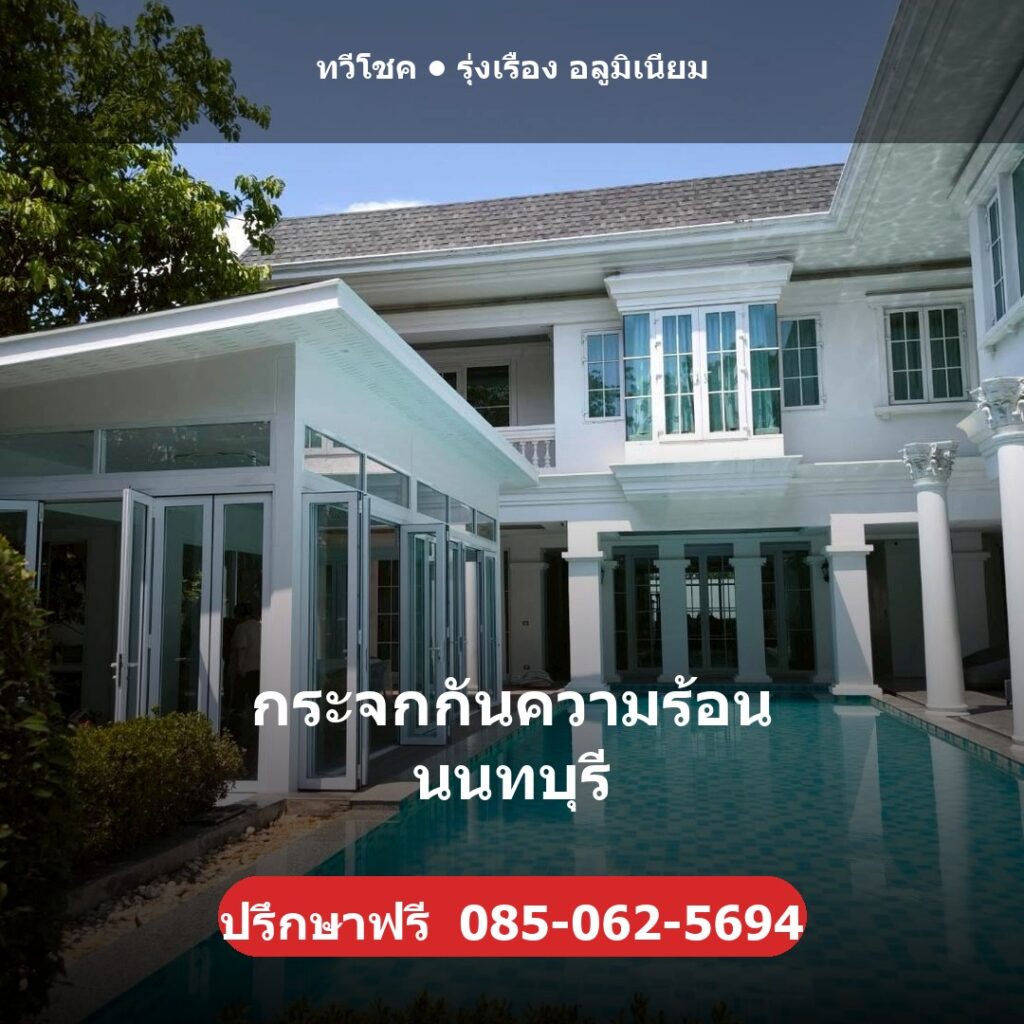 กระจกกันความร้อน นนทบุรี ผลงานติดตั้งจริงโดยทวีโชค รุ่งเรือง อลูมิเนียม นนทบุรี